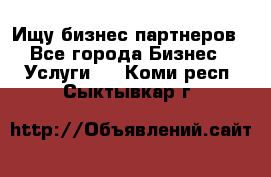 Ищу бизнес партнеров - Все города Бизнес » Услуги   . Коми респ.,Сыктывкар г.